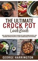 THE ULTIMATE CROCK POT COOKBOOK: 400+ Delicious Selection of Crock Pot Slow Cooker Recipes. Fast Cooking Express Recipes &amp; Slow Cooking Meals for everyone.