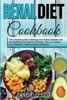 RENAL DIET COOKBOOK: The complete guide to Manage your Kidney Disease with the Healthiest and Delicious Recipes. The Low Sodium, Low Potassium, Healthy Kidney Cookbook