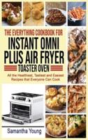 The Everything Cookbook for Instant Omni Plus Air Fryer Toaster Oven