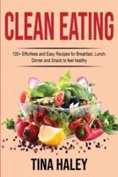 CLEAN EATING: 100+ Effortless and Easy Recipes for Breakfast, Lunch, Dinner and Snack to feel healthy