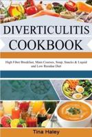 DIVERTICULITIS COOKBOOK: High Fiber Breakfast, Main Courses, Soup, Snacks &amp; Liquid and Low Residue Diet