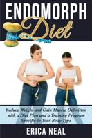 ENDOMORPH DIET: Reduce Weight and Gain Muscle Definition with a Diet Plan and a Training Program Specific to Your Body Type