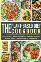 THE PLANT-BASED DIET COOKBOOK: Delicious and Healthy Recipes from Breakfast to Dinner. 4-Week Weight Loss Meal Plan for busy people