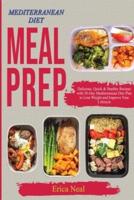 MEDITERRANEAN DIET MEAL PREP: Delicious, Quick &amp; Healthy Recipes with 28-Day Mediterranean Diet Plan to Lose Weight and Improve Your Lifestyle