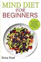 MIND DIET FOR BEGINNERS: Top 100 Recipes to Boost Your Brain Health, Prevent diseases, and Improve your Lifestyle