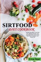 SIRTFOOD DIET COOKBOOK: Activate Your Skinny Gene With 100 + Delicious Recipes. Tasty and Healthy Meals And 30 Days Meal Plan To Jumpstart Your Weight Loss