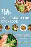 THE ANTI-INFLAMMATORY COOKBOOK: Heal the Immune System and Restore your Health With Delicious Recipes &amp; Supplements
