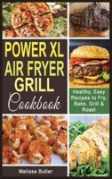 POWER XL AIR FRYER GRILL COOKBOOK: Healthy, Easy Recipes to Fry, Bake, Grill &amp; Roast.