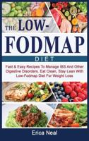 THE LOW-FODMAP DIET: Fast &amp; Easy Recipes To Manage IBS And Other Digestive Disorders. Eat Clean, Stay Lean With Low-Fodmap Diet For Weight Loss
