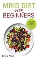 MIND DIET FOR BEGINNERS: Top 100 Recipes to Boost Your Brain Health, Prevent diseases, and Improve your Lifestyle