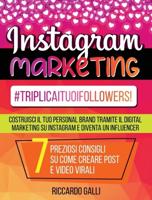 Instagram Marketing: #TriplicaITuoiFollowers! Costruisci il Tuo Personal Brand Tramite il Digital Marketing su Instagram e Diventa un Influencer. 7 Preziosi Consigli su Come Creare Post e Video Virali (Italian Version)