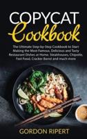 Copycat Cookbook: The Ultimate Step-by-Step Cookbook to Start Making the Most Famous, Delicious and Tasty Restaurant Dishes at Home. Steakhouses, Chipotle, Fast Food, Cracker Barrel and much more