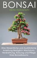 BONSAI:  Eine Wesentliche und Ausführliche Anleitung Bezüglich Wachstum, Verdrahtung, Kürzung und Pflege Ihres Bonsaibaums