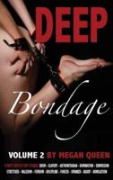Deep Bondage - Volume 2: 9 DIRTY EXPLICIT HOT STORIES: BDSM - SLAVERY - AUTHORITARIAN - DOMINATION - SUBMISSION - STRETCHED - MALEDOM - FEMDOM - DISCIPLINE - FORCED - SPANKED - DADDY - HUMILIATION