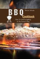 BBQ Cookbook: How To Grill Everything In The Perfect Way
