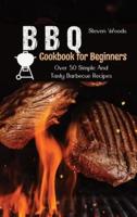 BBQ Cookbook For Beginners: Over 50 Simple And Tasty Barbecue Recipes