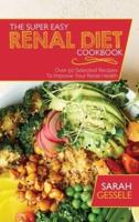 The Super Easy Renal Diet Cookbook: Over 50 Selected Recipes To Improve Your Renal Health