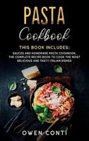 Pasta Cookbook: This Book Includes: Sauces and Homemade Pasta Cookbook.  The Complete Recipe Book to Cook the Most Delicious and Tasty Italian Dishes