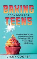 Baking Cookbook for Teenagers: Recipe Book for Easy, Quick and Tasty Dishes for Beginners Kids 9-12 and Teenagers to Enjoy with the Whole Family