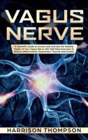 Vagus Nerve: A Scientific Guide to Access and Activate the Healing Power of Your Vagus Nerve with Self-Help Exercises to Reduce Inflammation, Depression, Trauma and Anxiety