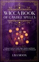 Wicca Book of Candle Spells: A Wiccan's Guide to Candle Magic, Shadows and Rituals for Wiccans, Witches and other Practitioners of Witchcraft