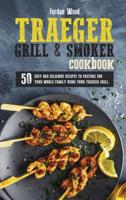 Traeger Grill and Smoker Cookbook: 50 Easy and Delicious Recipes to Prepare for Your Whole Family Using Your Traeger Grill