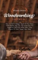 Woodworking: 2 Books in 1: How to Add a Unique Touch to Your Home with Complete Step-By-Step Instructions for Inexpensive and Easy Wood Ideas   Easy Projects to Make Unique Your Home