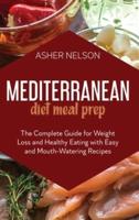Mediterranean Diet Meal Prep: The Complete Guide for Weight Loss and Healthy Eating with Easy and Mouth-Watering Recipes