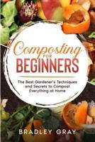 Composting for Beginners: The Best Gardener's Secrets and Techniques to Compost at Home