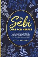 Dr. Sebi Cure for Herpes: The Definitive Guide to Successfully Prevent and Cure the Herpes Virus with the Dr. Sebi Alkaline Diet