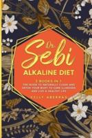 Dr. Sebi Alkaline Diet: 2 Books in 1: The Guide to Naturally Clean and Detox Your Body to Cure Illnesses and Live a Healthy Life