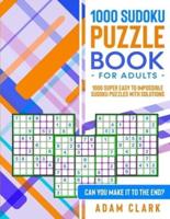 1000 Sudoku Puzzle Book for Adults: 1000 Super Easy to Impossible Sudoku Puzzles with Solutions. Can You Make It to The End?