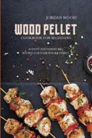 Wood Pellet Cookbook for Beginners: 50 Tasty and Yummy Bbq Recipes for Your Whole Family