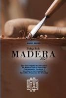 Trabajo de la Madera 2021: Una Guía Rápida De Artesanías De Madera Paso A Paso Para Principiantes. Técnicas Y Secretos En La Creación De Increíbles Proyectos De Bricolaje