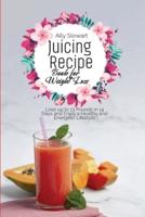 Juicing Recipe Book for Weight Loss: Lose up to 13 Pounds in 14 Days and Enjoy a Healthy and Energetic Lifestyle