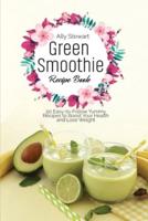 Green Smoothie Recipe Book: 50 Easy-to-Follow Yummy Recipes to Boost Your Health and Lose Weight