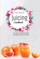 Juicing Cookbook: 100 Step-by-Step Yummy Recipes to Lose Weight Naturally, Detoxify, and Get Healthy