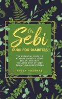 Dr. Sebi Cure for Diabetes: The Essential Guide to Reverse Diabetes Using the Dr. Sebi Way. Includes Step-by-Step Yummy Alkaline Recipes