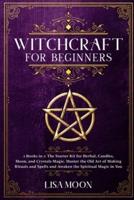 Witchcraft for Beginners: 2 Books in 1: The Starter Kit for Herbal, Candles, Moon, and Crystals Magic. Master the Old Art of Making Rituals and Spells and Awaken the Spiritual Magic in You
