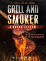 Pit Boss Wood Pellet Grill and Smoker Cookbook: Become a True Pitmaster with 200 Easy and Flavorful Recipes for the Perfect BBQ