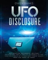 Ufo Disclosure: Declassified Documents, Military Encounters and Scientific Evidence of the True Existence of Aliens Kept Under Wraps from the 1940s to Today