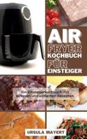 Air Fryer Kochbuch für Einsteiger: Ein Einsteigerkochbuch mit leckeren und einfachen Rezepten. Sparen Sie Geld und Zeit mit köstlichen, verblüffenden und leckeren Gerichten