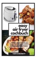 Easy Air Fryer Kochbuch: Einfache und erschwingliche Rezepte für Einsteiger mit kleinem Budget. Grillen, braten und essen Sie jeden Tag leckere Mahlzeiten. Senken Sie Ihren Blutdruck und verbessern Sie Ihre Gesundheit