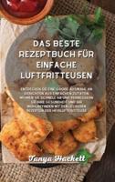 Das beste Rezeptbuch für einfache Luftfritteusen: Entdecken Sie eine große Auswahl an Gerichten aus einfachen Zutaten, nehmen Sie schnell ab und verbessern Sie Ihre Gesundheit und Ihr Wohlbefinden mit den leckeren Rezepten der Heißluftfritteuse