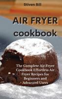 Air Fryer Cookbook: The Complete Air Fryer Cookbook Effortless Air Fryer Recipes for Beginners and Advanced Users