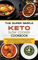 The Super Simple Keto Slow Cooker Cookbook: Amazing and Delicious No-Fuss Meals for Busy People. Reset Your Metabolism, Cut Cholesterol and Get Lean with Mouth-Watering Low-Carb Dishes.