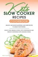 Keto Slow Cooker Recipes Cookbook: Healthy and Mouth-watering Low-Carb Recipes to Amaze Your Friends. Boost your Immune System, Stop Hypertension and Regain Confidence with Amazing Dishes.