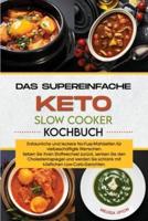 Das supereinfache Keto-Slow-Cooker- Kochbuch: Erstaunliche und leckere No-Fuss-Mahlzeiten für vielbeschäftigte Menschen. Setzen Sie Ihren Stoffwechsel zurück, senken Sie den Cholesterinspiegel und werden Sie schlank mit köstlichen Low-Carb-Gerichten.(The 