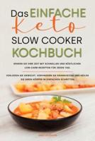 Das einfache Keto-Slow- Cooker-Kochbuch: Sparen Sie Ihre Zeit mit schnellen und köstlichen Low-Carb-Rezepten für jeden Tag. Verlieren Sie Gewicht, verhindern Sie Krankheiten und heilen Sie Ihren Körper in einfachen Schritten.(The Easy Keto Slow Cooker Coo