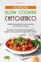 Ricettario Slow Cooker Chetogenico: Ricette chetogeniche facili e gustose per il tuo Slow Cooker. Abbassa la tua pressione sanguigna e migliora la tua salute in modo facile e veloce.(Keto Slow Cooker Cookbook)